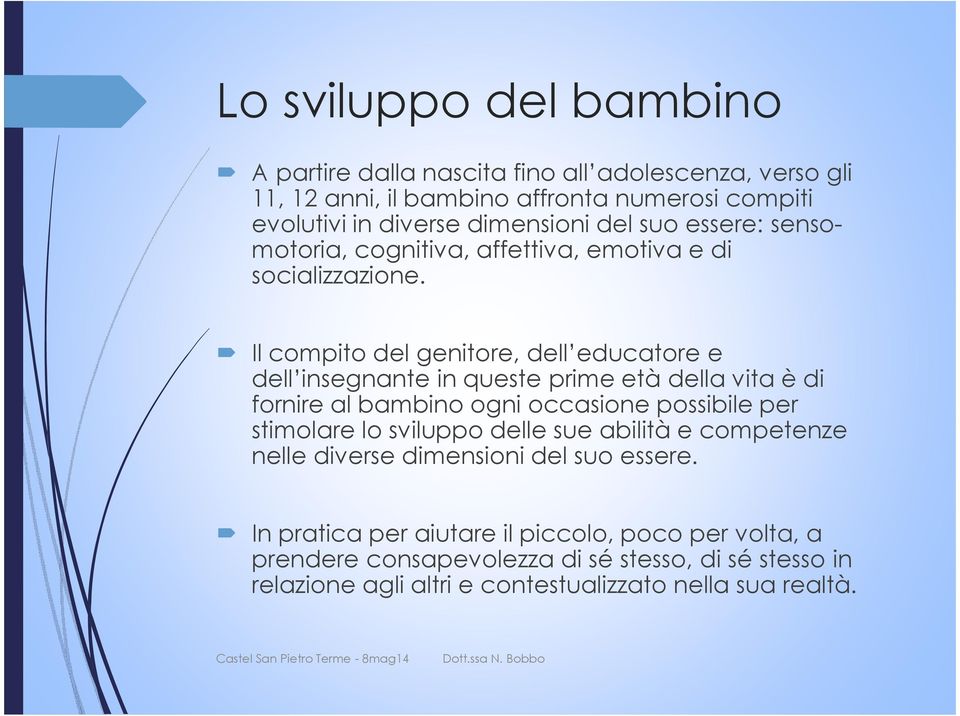 Il compito del genitore, dell educatore e dell insegnante in queste prime età della vita è di fornire al bambino ogni occasione possibile per stimolare lo