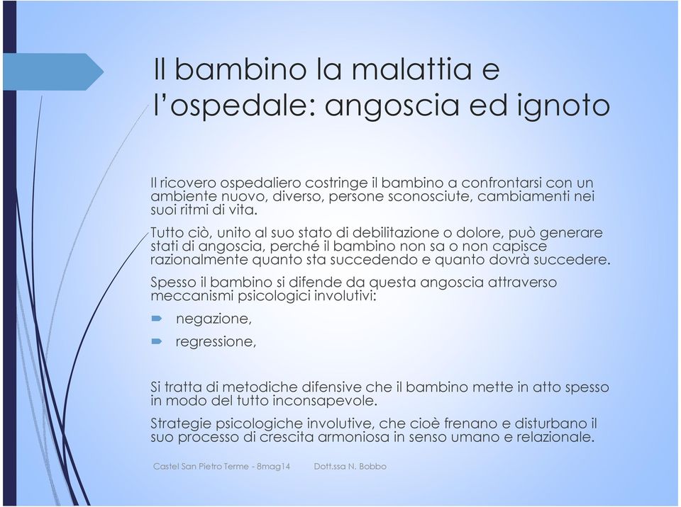 Tutto ciò, unito al suo stato di debilitazione o dolore, può generare stati di angoscia, perché il bambino non sa o non capisce razionalmente quanto sta succedendo e quanto dovrà