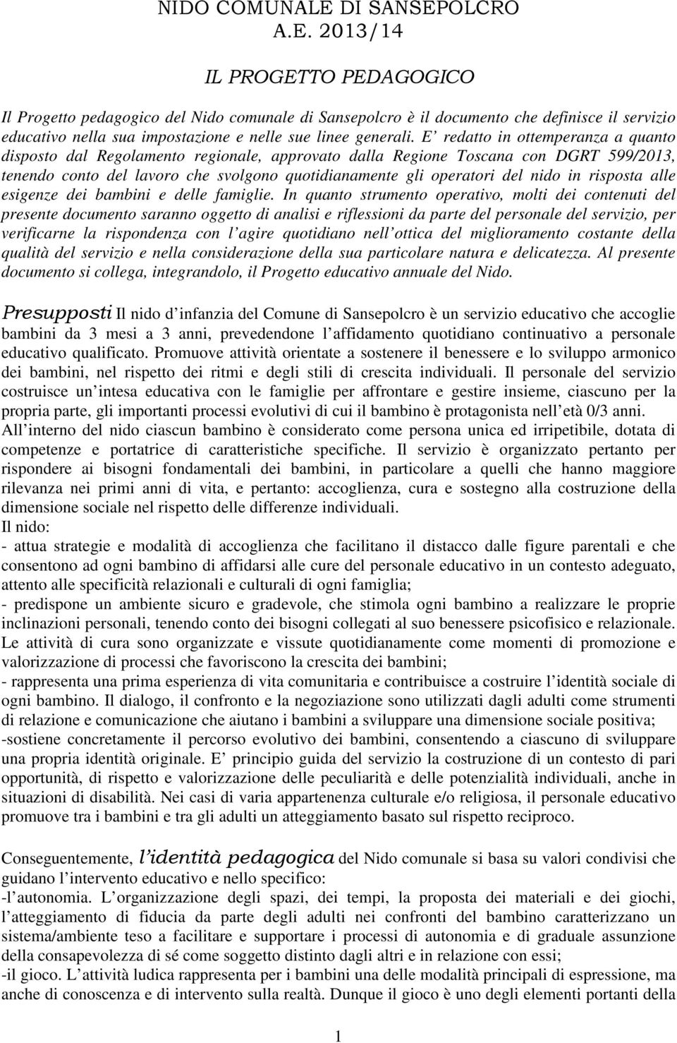 E redatto in ottemperanza a quanto disposto dal Regolamento regionale, approvato dalla Regione Toscana con DGRT 599/2013, tenendo conto del lavoro che svolgono quotidianamente gli operatori del nido