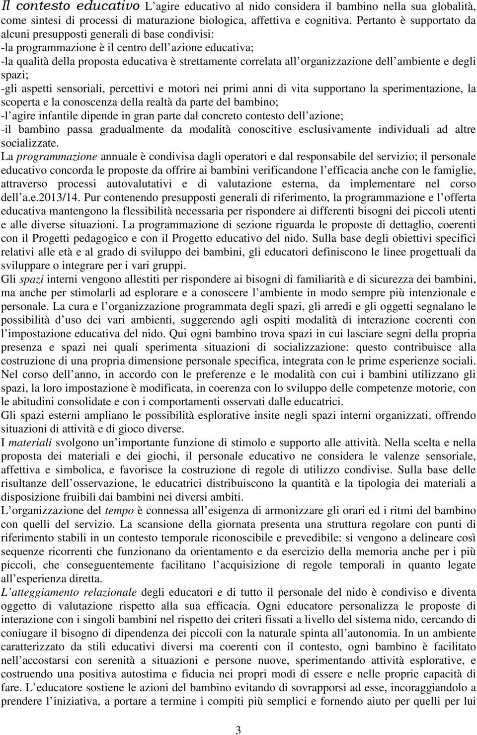 organizzazione dell ambiente e degli spazi; -gli aspetti sensoriali, percettivi e motori nei primi anni di vita supportano la sperimentazione, la scoperta e la conoscenza della realtà da parte del