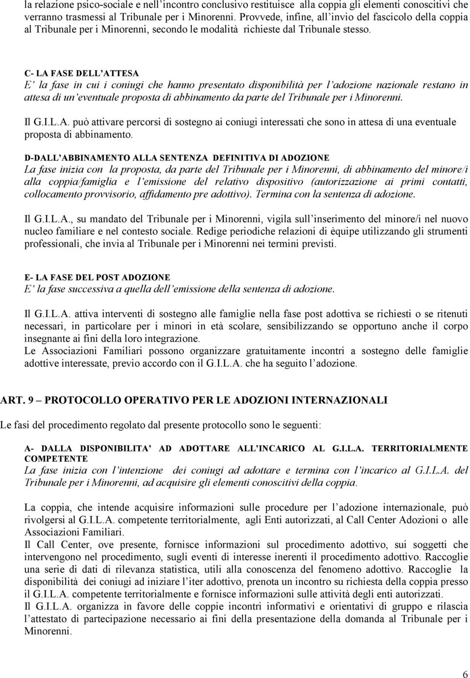 C- LA FASE DELL ATTESA E la fase in cui i coniugi che hanno presentato disponibilità per l adozione nazionale restano in attesa di un eventuale proposta di abbinamento da parte del Tribunale per i