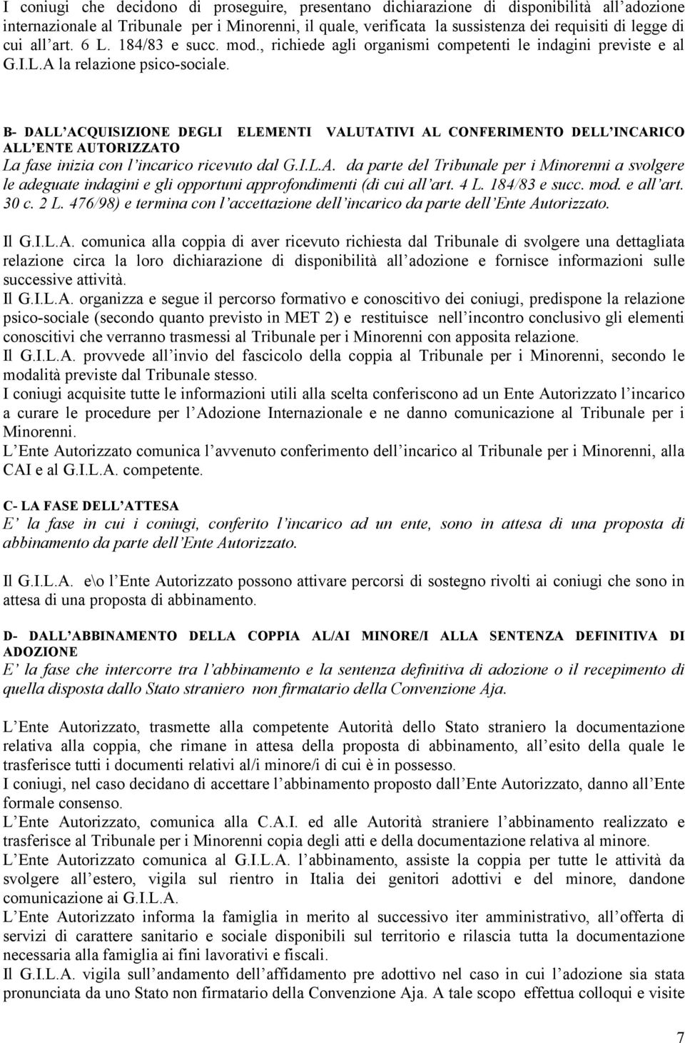 B- DALL ACQUISIZIONE DEGLI ELEMENTI VALUTATIVI AL CONFERIMENTO DELL INCARICO ALL ENTE AUTORIZZATO La fase inizia con l incarico ricevuto dal G.I.L.A. da parte del Tribunale per i Minorenni a svolgere le adeguate indagini e gli opportuni approfondimenti (di cui all art.