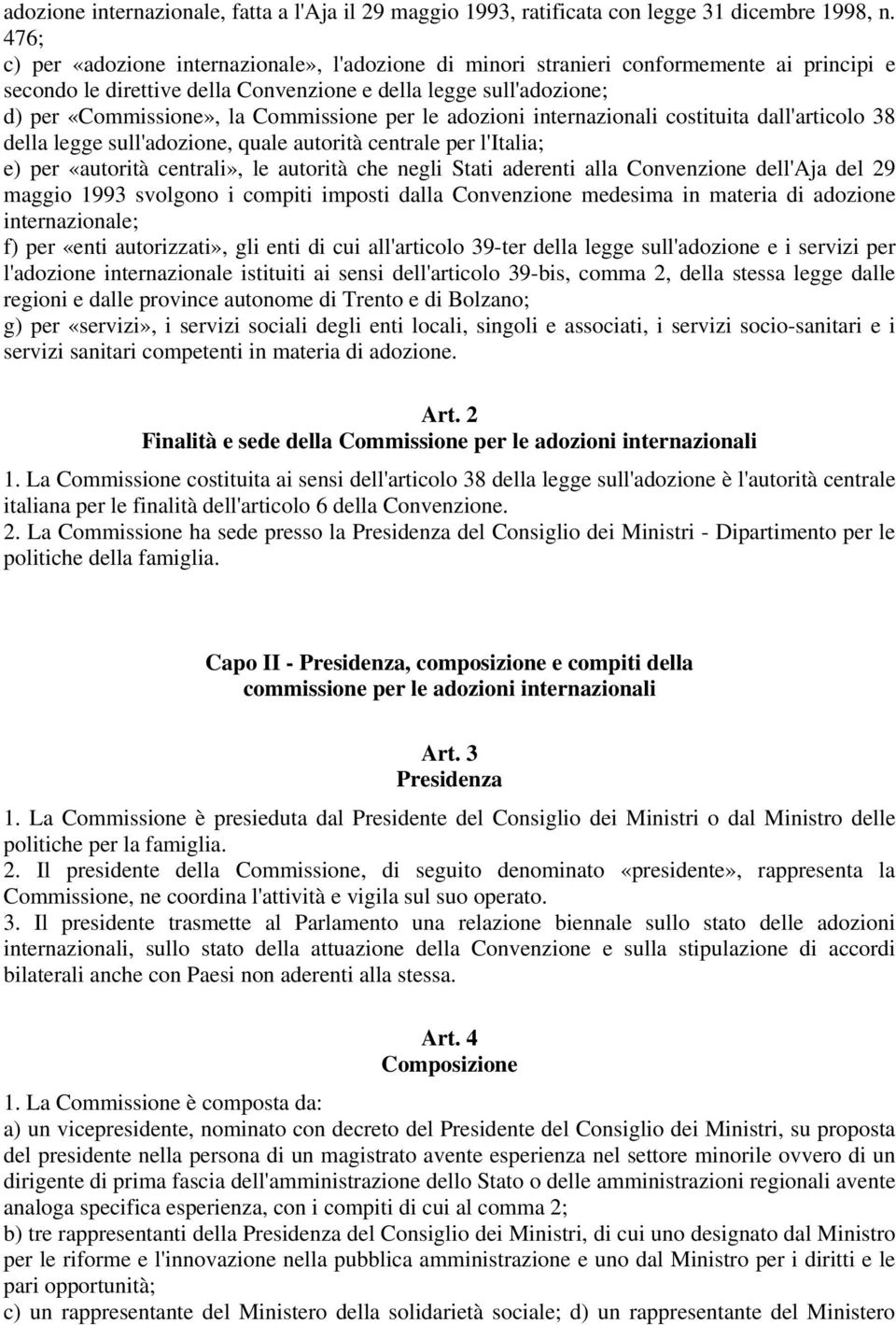 Commissione per le adozioni internazionali costituita dall'articolo 38 della legge sull'adozione, quale autorità centrale per l'italia; e) per «autorità centrali», le autorità che negli Stati