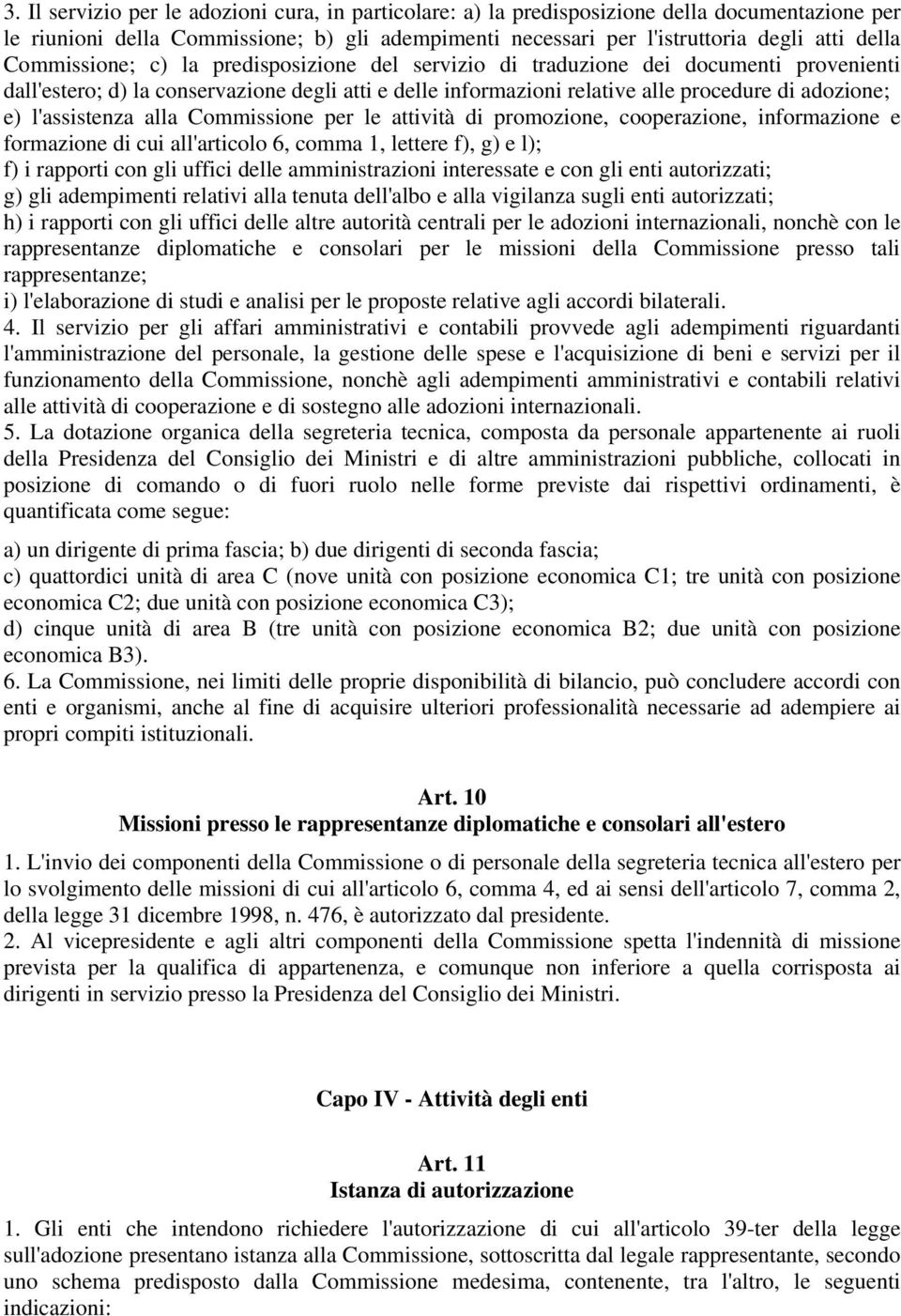 l'assistenza alla Commissione per le attività di promozione, cooperazione, informazione e formazione di cui all'articolo 6, comma 1, lettere f), g) e l); f) i rapporti con gli uffici delle