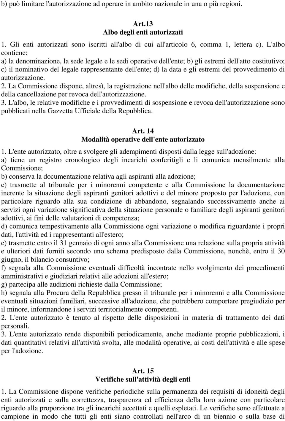 L'albo contiene: a) la denominazione, la sede legale e le sedi operative dell'ente; b) gli estremi dell'atto costitutivo; c) il nominativo del legale rappresentante dell'ente; d) la data e gli