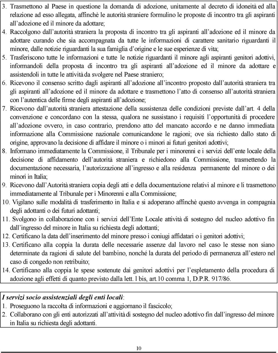 Raccolgono dall autorità straniera la proposta di incontro tra gli aspiranti all adozione ed il minore da adottare curando che sia accompagnata da tutte le informazioni di carattere sanitario