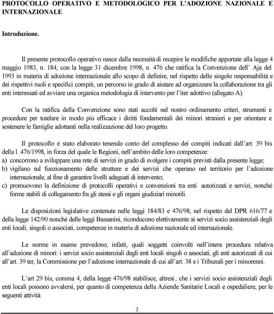 476 che ratifica la Convenzione dell Aja del 1993 in materia di adozione internazionale allo scopo di definire, nel rispetto delle singole responsabilità e dei rispettivi ruoli e specifici compiti,