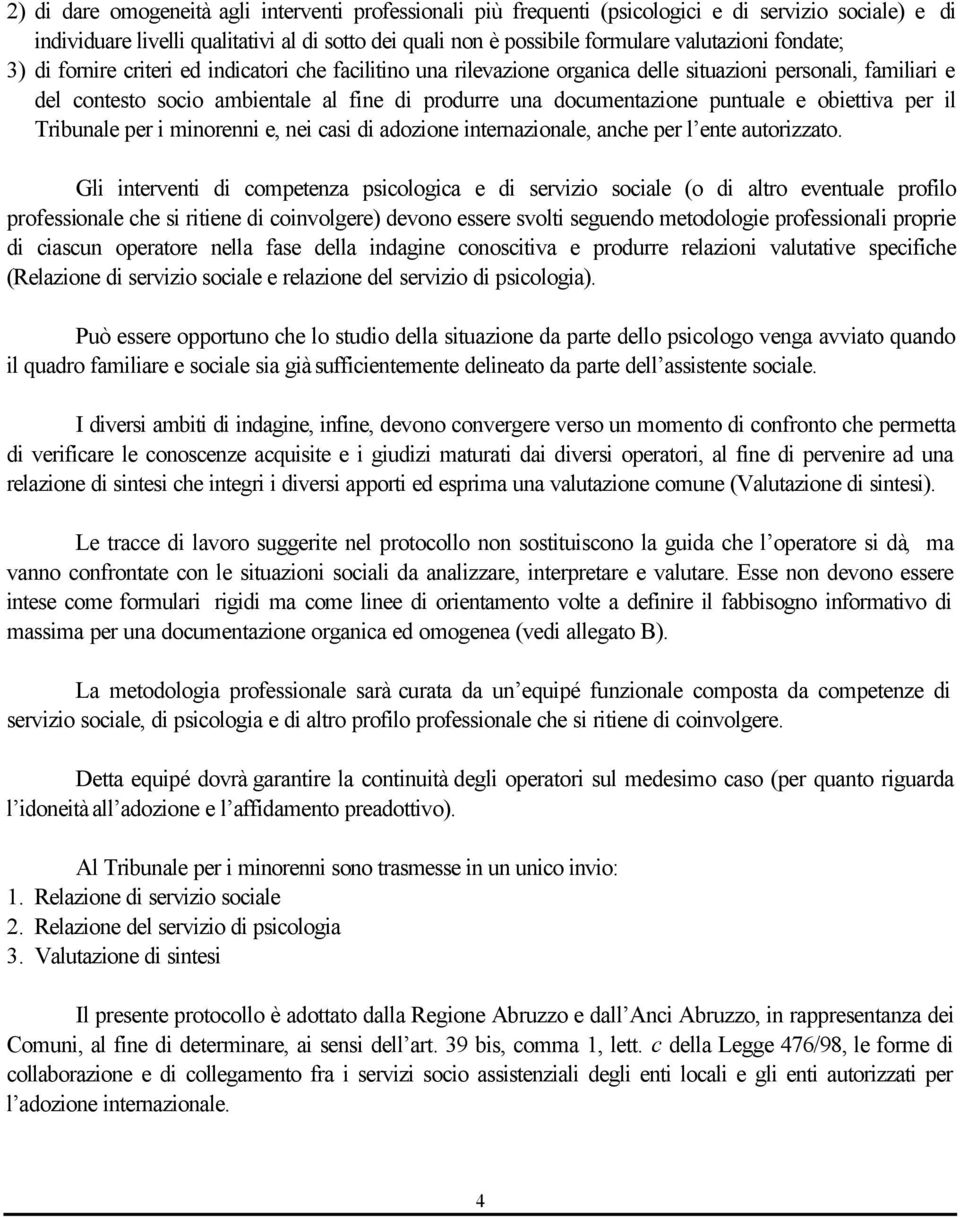 puntuale e obiettiva per il Tribunale per i minorenni e, nei casi di adozione internazionale, anche per l ente autorizzato.