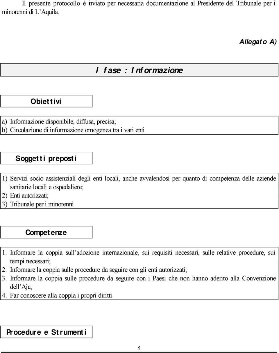 degli enti locali, anche avvalendosi per quanto di competenza delle aziende sanitarie locali e ospedaliere; 2) Enti autorizzati; 3) Tribunale per i minorenni Competenze 1.