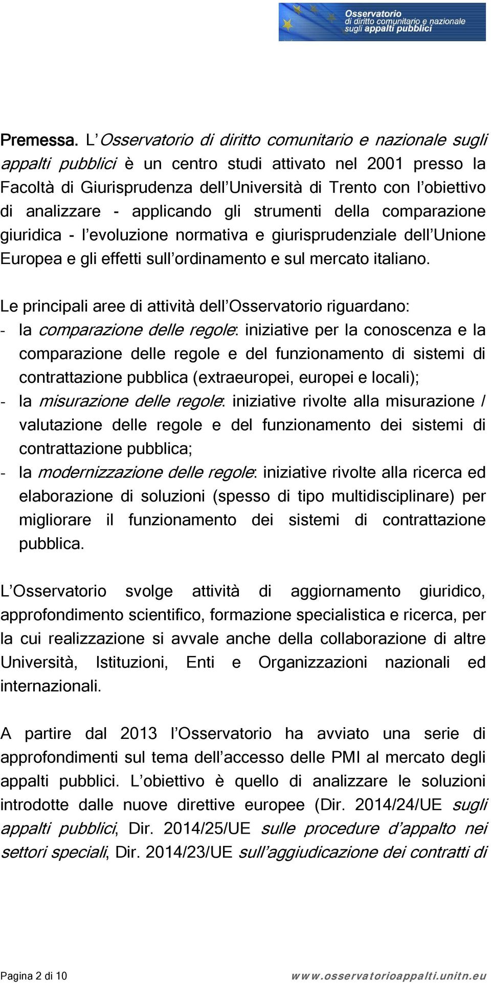 analizzare - applicando gli strumenti della comparazione giuridica - l evoluzione normativa e giurisprudenziale dell Unione Europea e gli effetti sull ordinamento e sul mercato italiano.