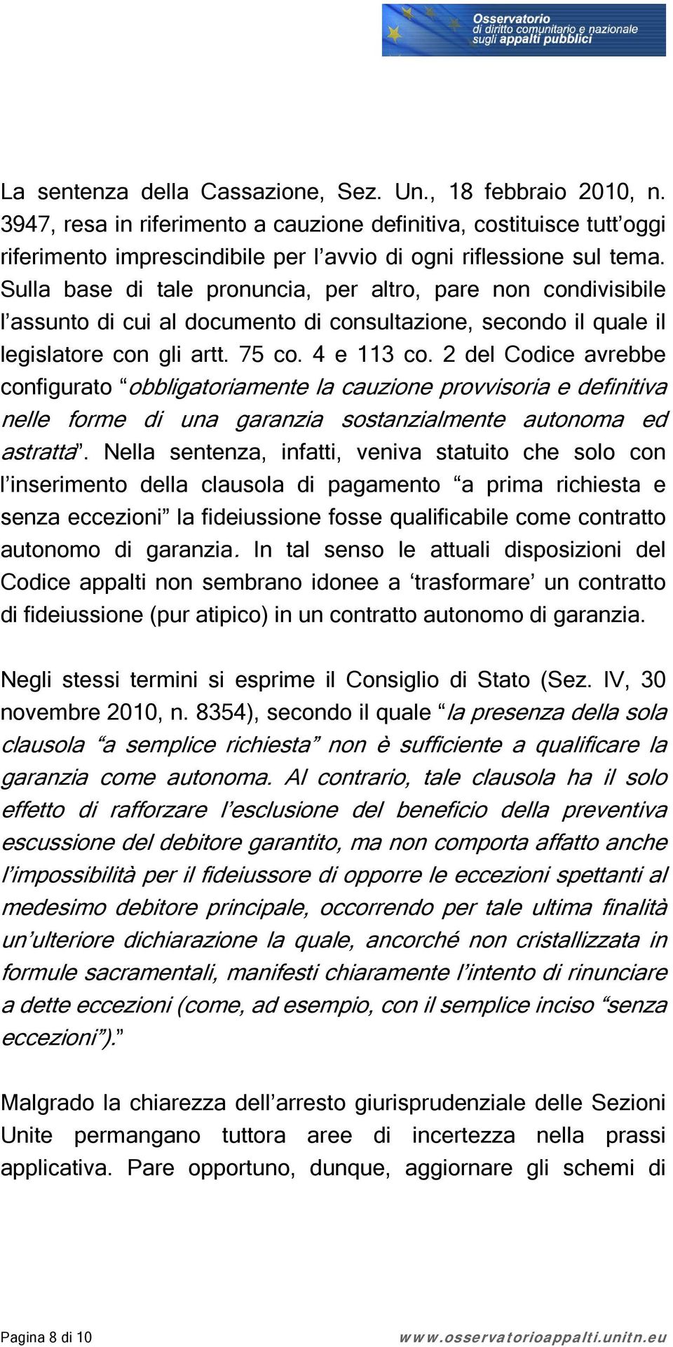 Sulla base di tale pronuncia, per altro, pare non condivisibile l assunto di cui al documento di consultazione, secondo il quale il legislatore con gli artt. 75 co. 4 e 113 co.