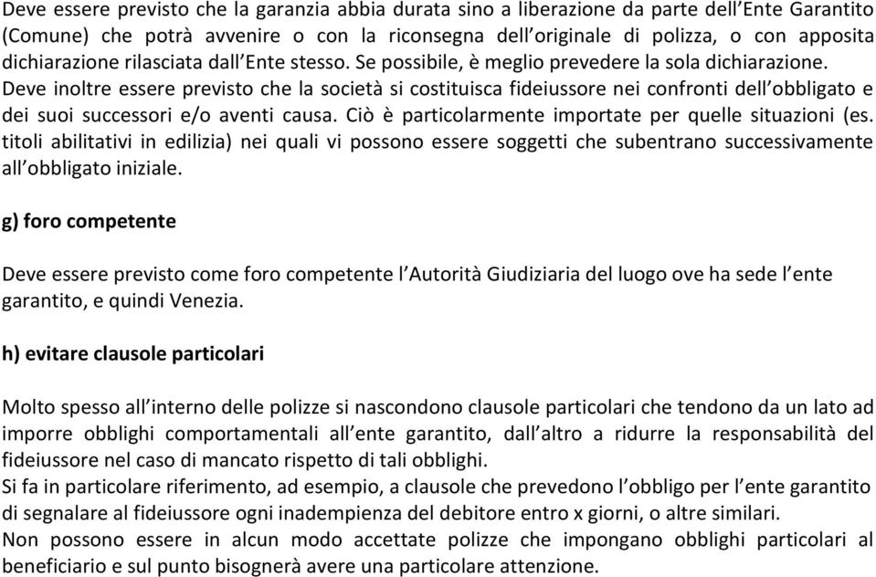 Deve inoltre essere previsto che la società si costituisca fideiussore nei confronti dell obbligato e dei suoi successori e/o aventi causa. Ciò è particolarmente importate per quelle situazioni (es.