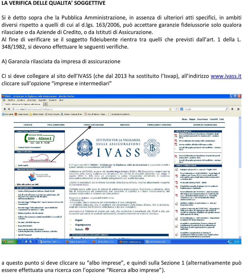 Al fine di verificare se il soggetto fideiubente rientra tra quelli che previsti dall art. 1 della L. 348/1982, si devono effettuare le seguenti verifiche.