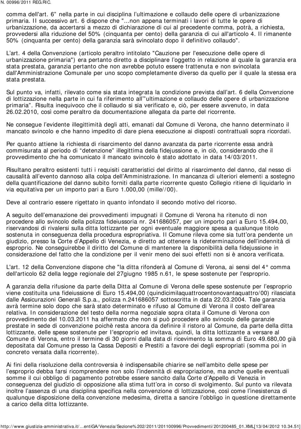 (cinquanta per cento) della garanzia di cui all'articolo 4. Il rimanente 50% (cinquanta per cento) della garanzia sarà svincolato dopo il definitivo collaudo". L art.