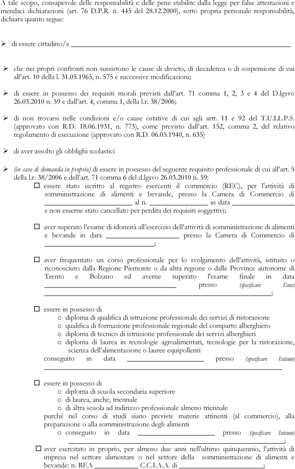 10 della l. 31.05.1965, n. 575 e successive modificazioni; di essere in possesso dei requisiti morali previsti dall art. 71 comma 1, 2, 3 e 4 del D.lgsvo 26.03.2010 n. 59 e dall art.