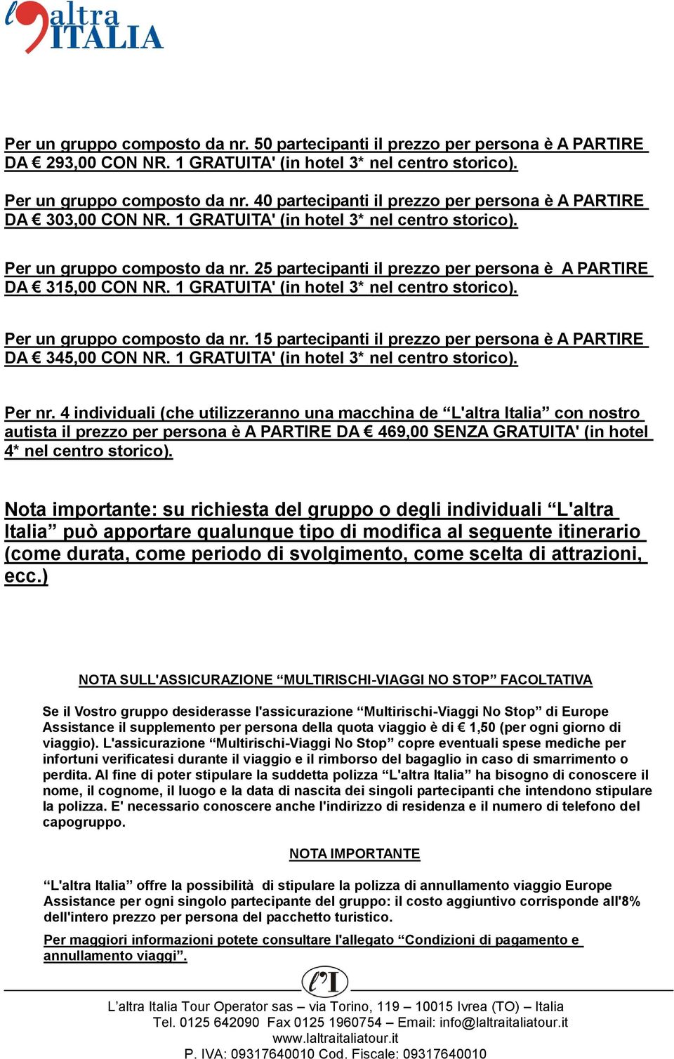 25 partecipanti il prezzo per persona è A PARTIRE DA 315,00 CON NR. 1 GRATUITA' (in hotel 3* nel centro storico). Per un gruppo composto da nr.