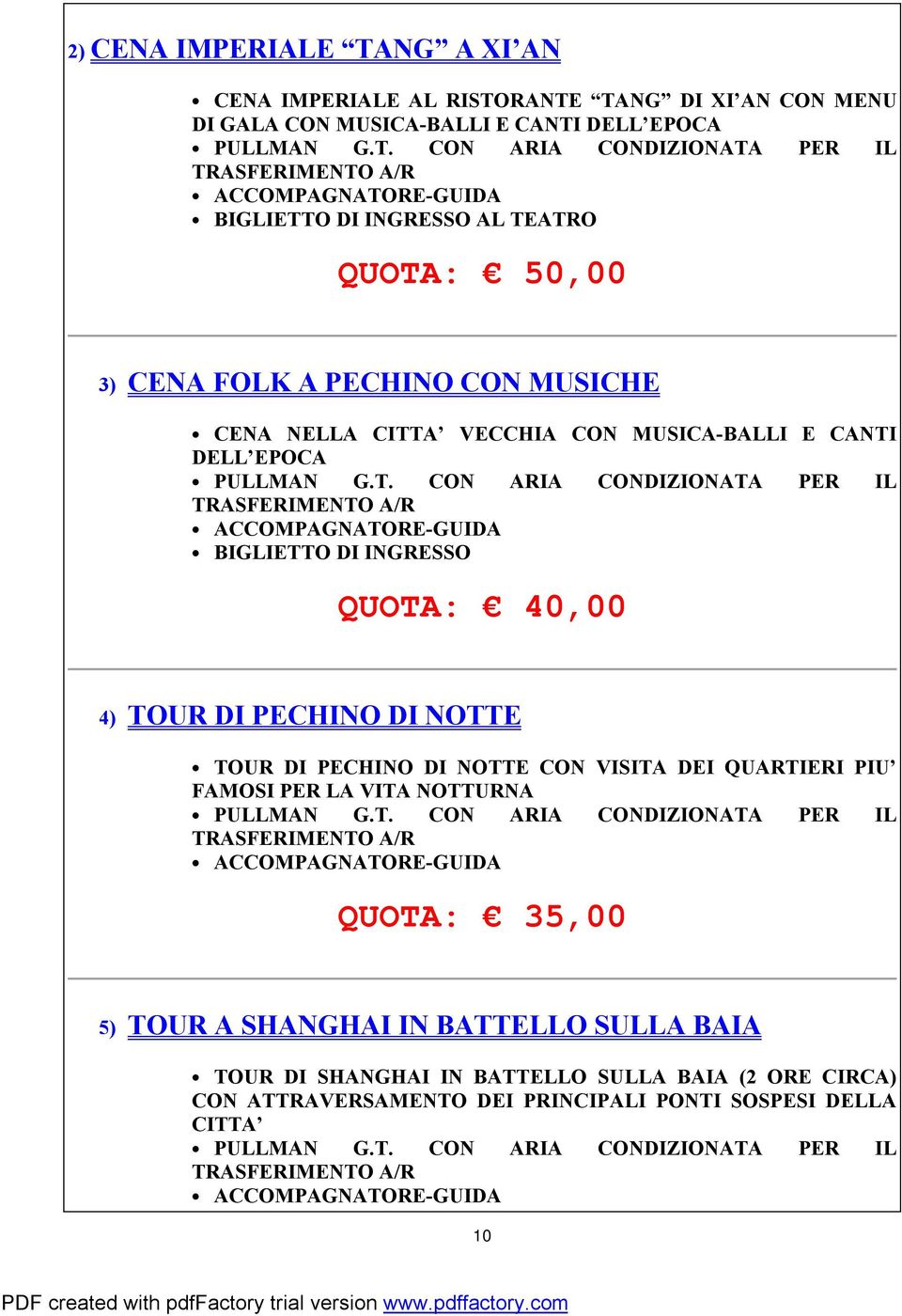 RANTE TANG DI XI AN CON MENU DI GALA CON MUSICA-BALLI E CANTI DELL EPOCA PULLMAN G.T. CON ARIA CONDIZIONATA PER IL TRASFERIMENTO A/R ACCOMPAGNATORE-GUIDA BIGLIETTO DI INGRESSO AL TEATRO QUOTA: 50,00