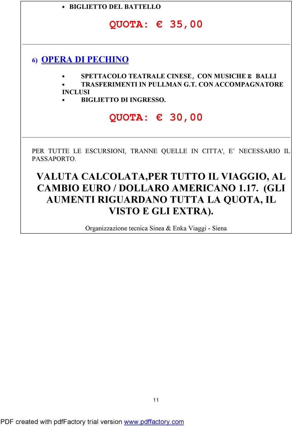 QUOTA: 30,00 PER TUTTE LE ESCURSIONI, TRANNE QUELLE IN CITTA', E NECESSARIO IL PASSAPORTO.