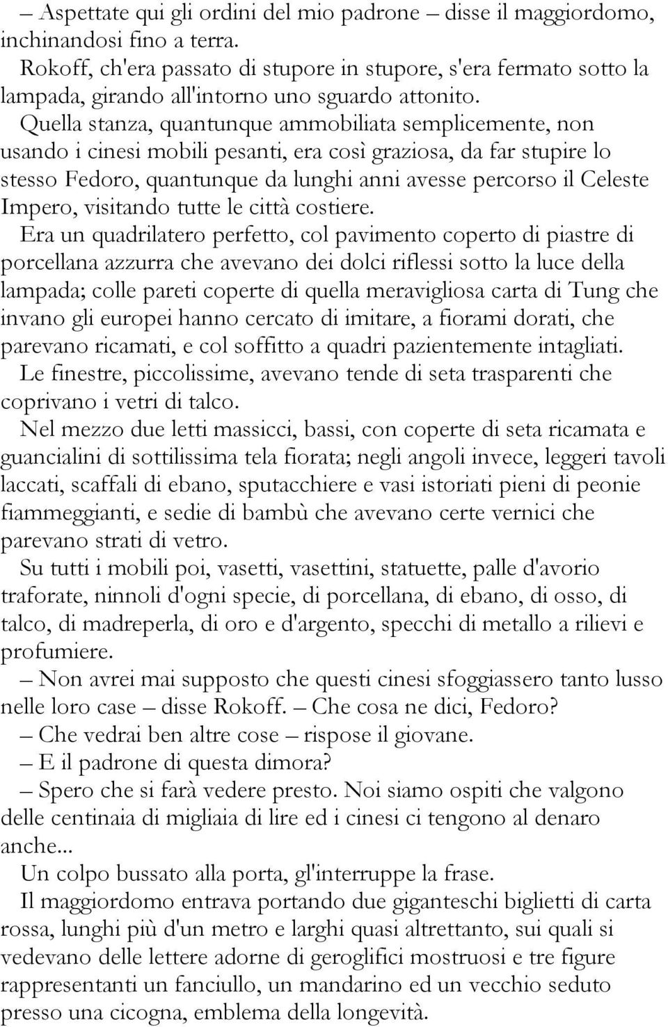 Quella stanza, quantunque ammobiliata semplicemente, non usando i cinesi mobili pesanti, era così graziosa, da far stupire lo stesso Fedoro, quantunque da lunghi anni avesse percorso il Celeste