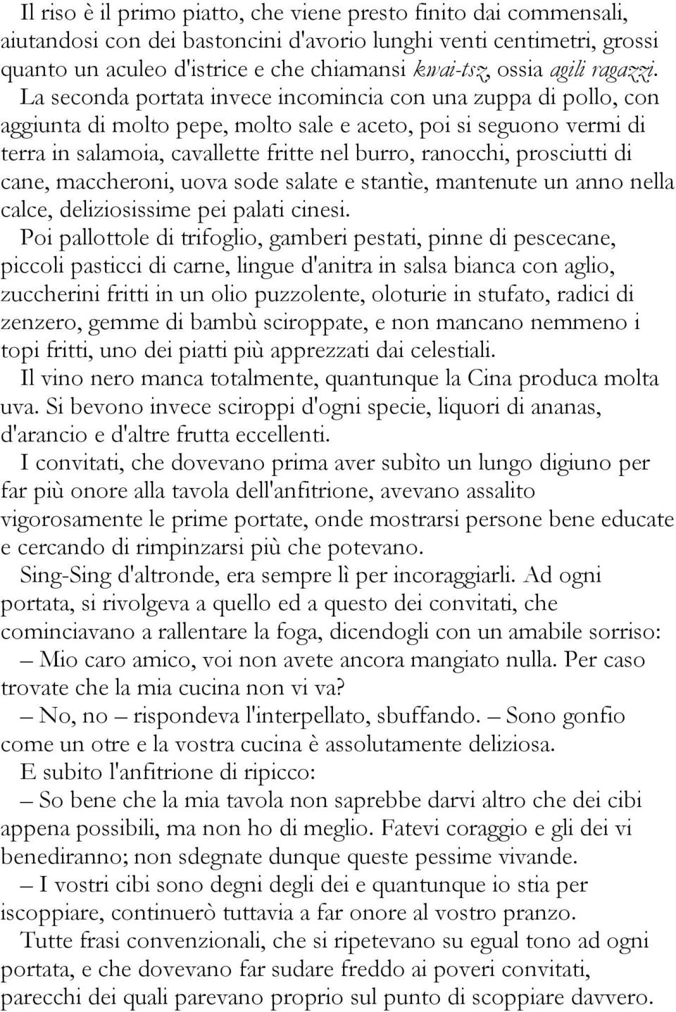 La seconda portata invece incomincia con una zuppa di pollo, con aggiunta di molto pepe, molto sale e aceto, poi si seguono vermi di terra in salamoia, cavallette fritte nel burro, ranocchi,