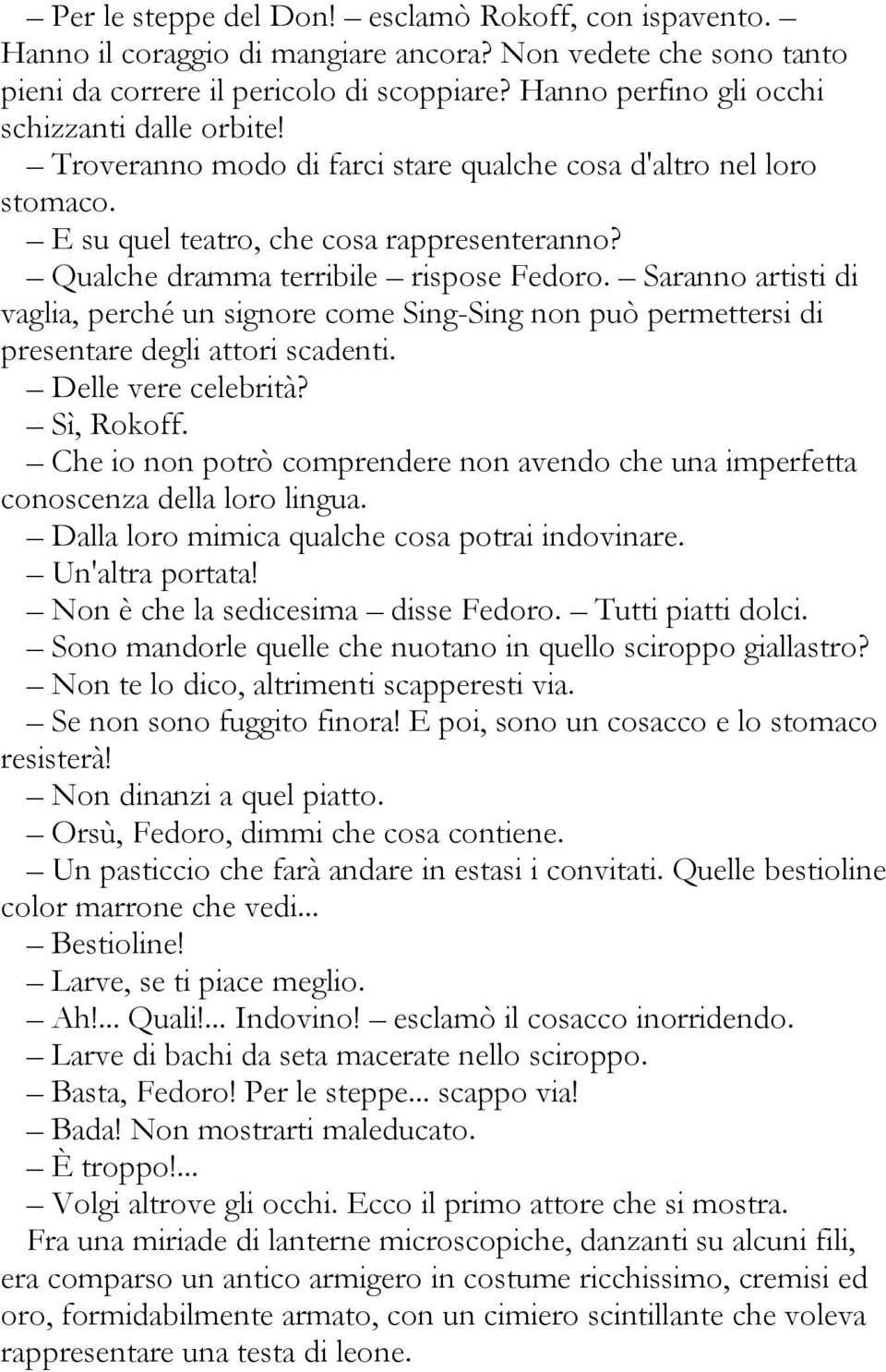 Qualche dramma terribile rispose Fedoro. Saranno artisti di vaglia, perché un signore come Sing-Sing non può permettersi di presentare degli attori scadenti. Delle vere celebrità? Sì, Rokoff.