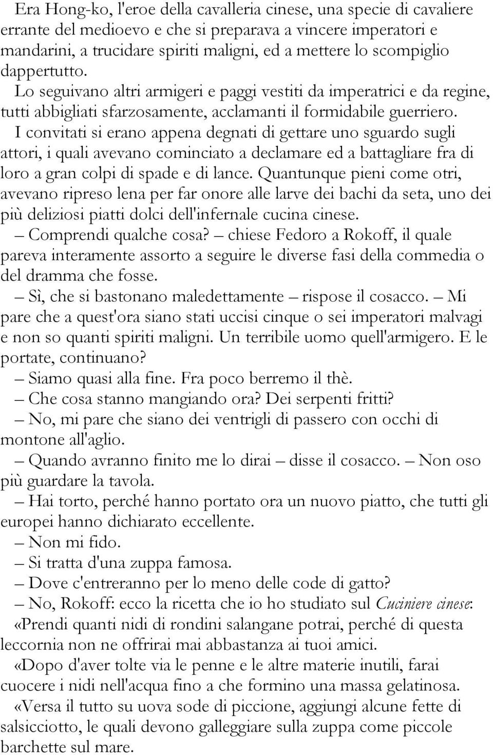 I convitati si erano appena degnati di gettare uno sguardo sugli attori, i quali avevano cominciato a declamare ed a battagliare fra di loro a gran colpi di spade e di lance.