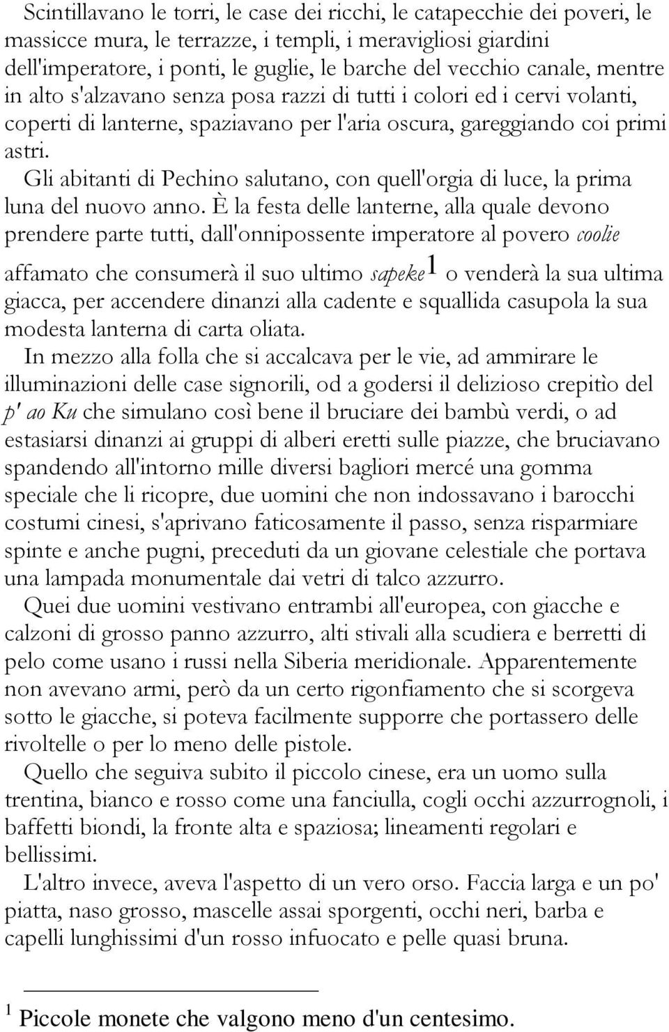 Gli abitanti di Pechino salutano, con quell'orgia di luce, la prima luna del nuovo anno.