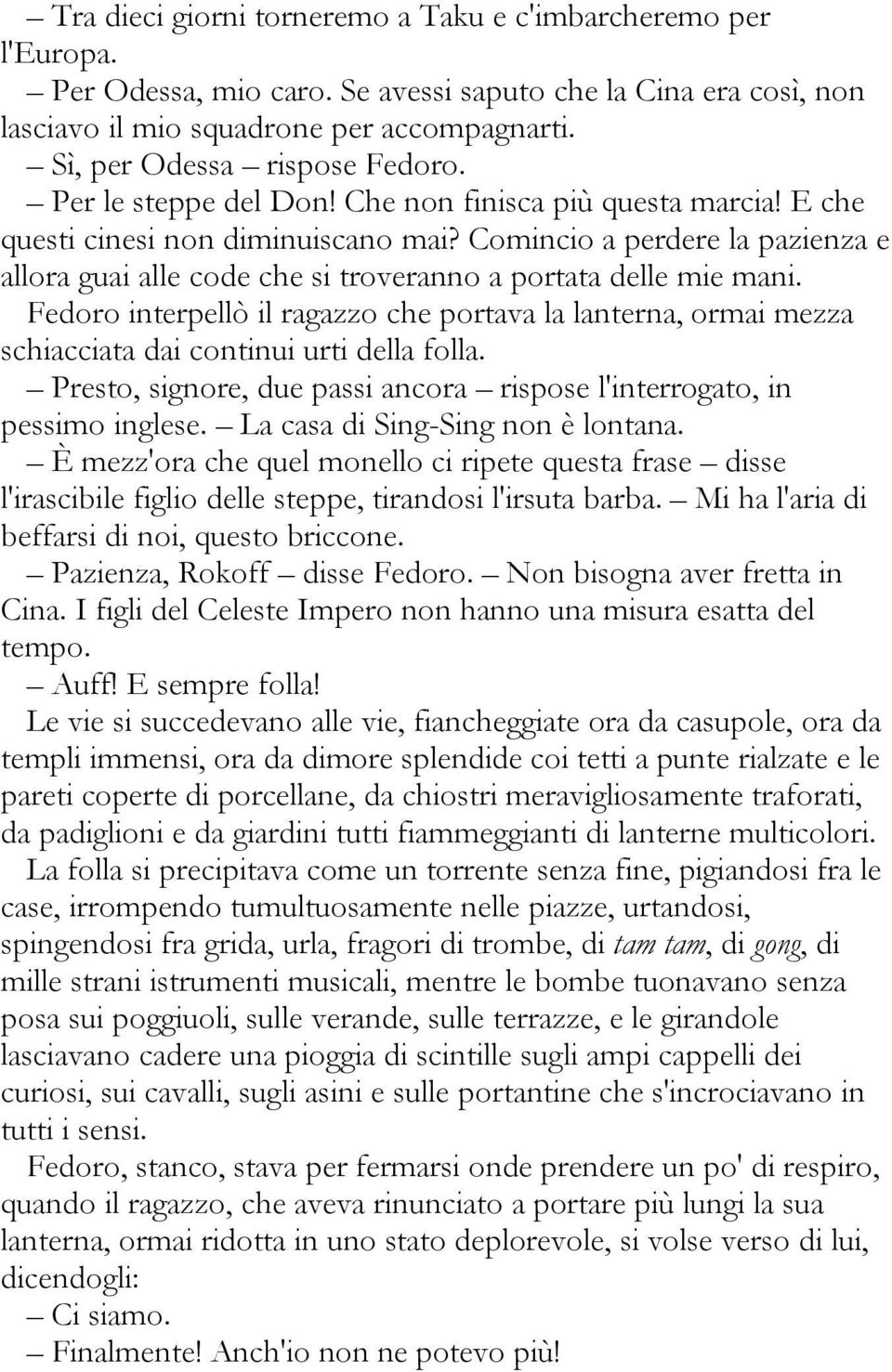 Comincio a perdere la pazienza e allora guai alle code che si troveranno a portata delle mie mani.