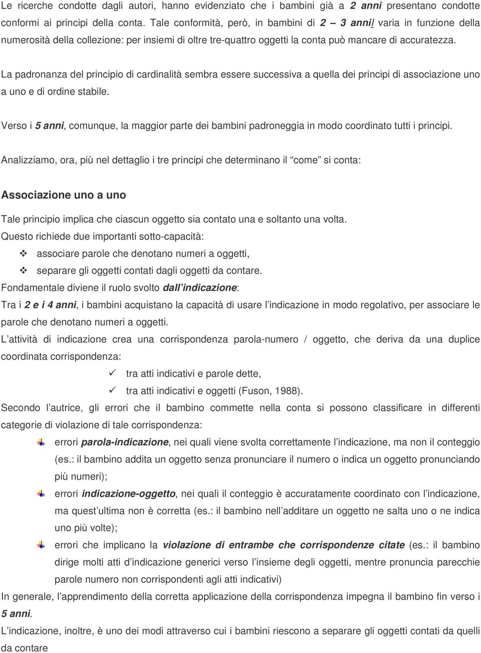 La padronanza del principio di cardinalità sembra essere successiva a quella dei principi di associazione uno a uno e di ordine stabile.