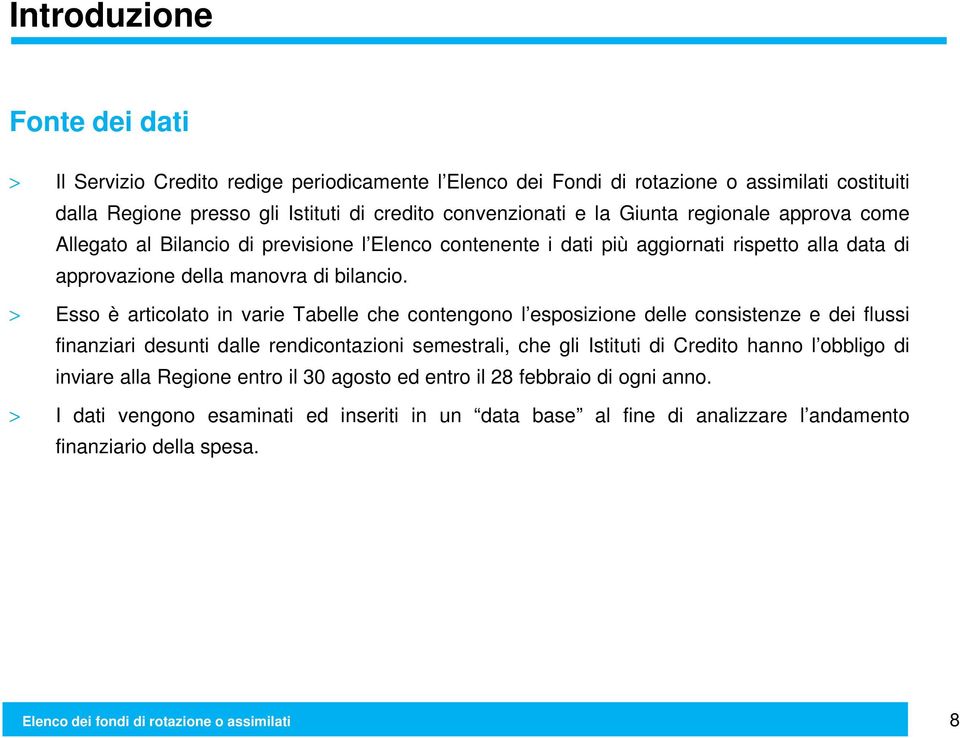 > Eo è articolato in varie Tabelle che contengono l epoizione delle conitenze e dei flui finanziari deunti dalle rendicontazioni emetrali, che gli Itituti di Credito hanno l obbligo di