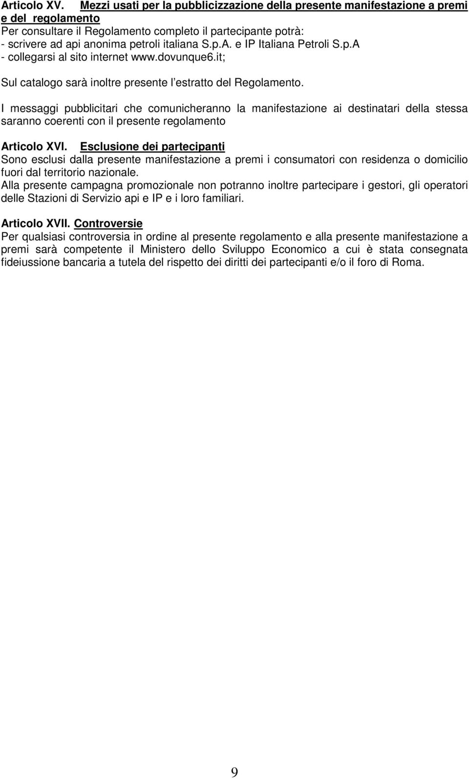 p.A. e IP Italiana Petroli S.p.A - collegarsi al sito internet www.dovunque6.it; Sul catalogo sarà inoltre presente l estratto del Regolamento.