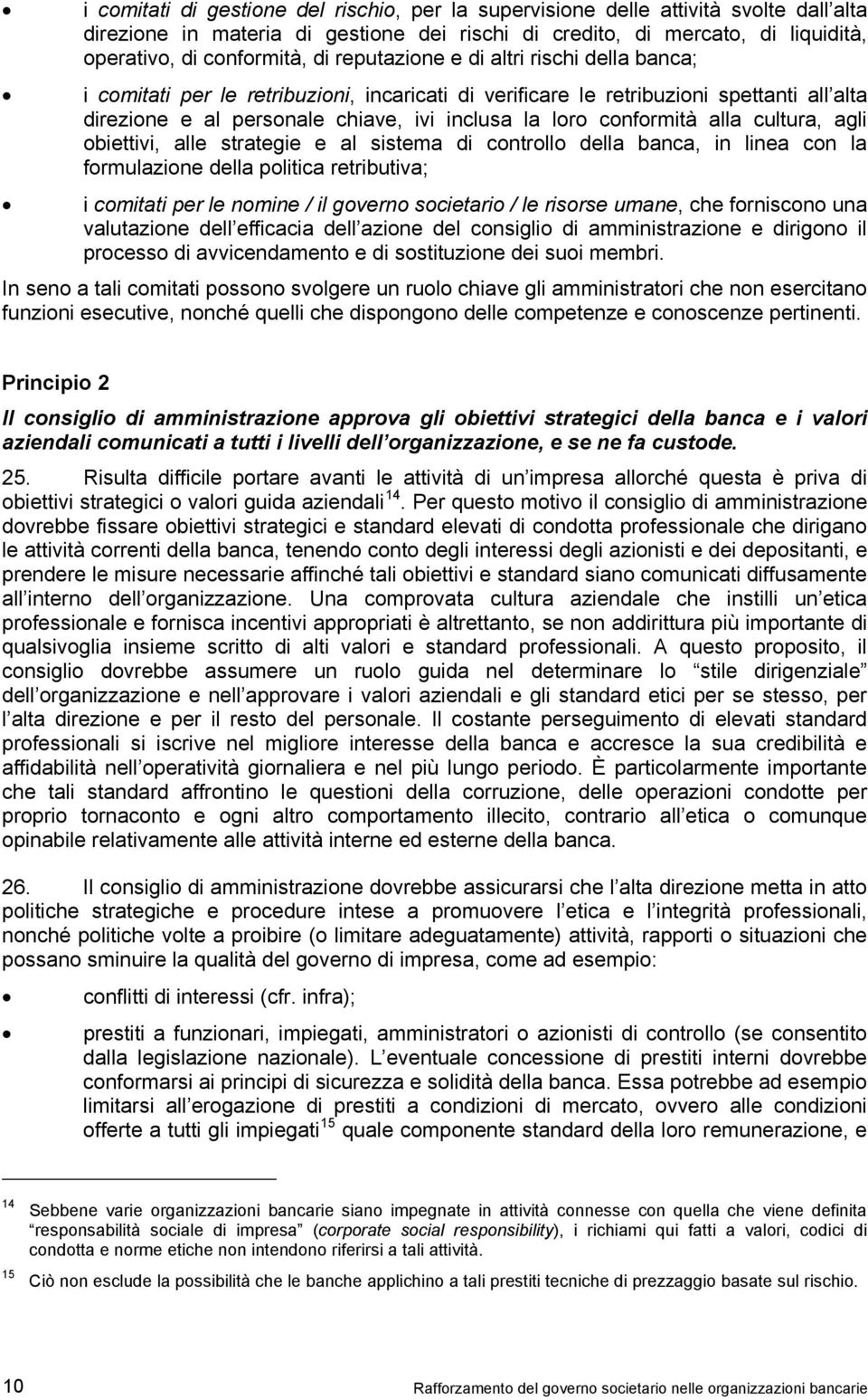 alla cultura, agli obiettivi, alle strategie e al sistema di controllo della banca, in linea con la formulazione della politica retributiva; i comitati per le nomine / il governo societario / le