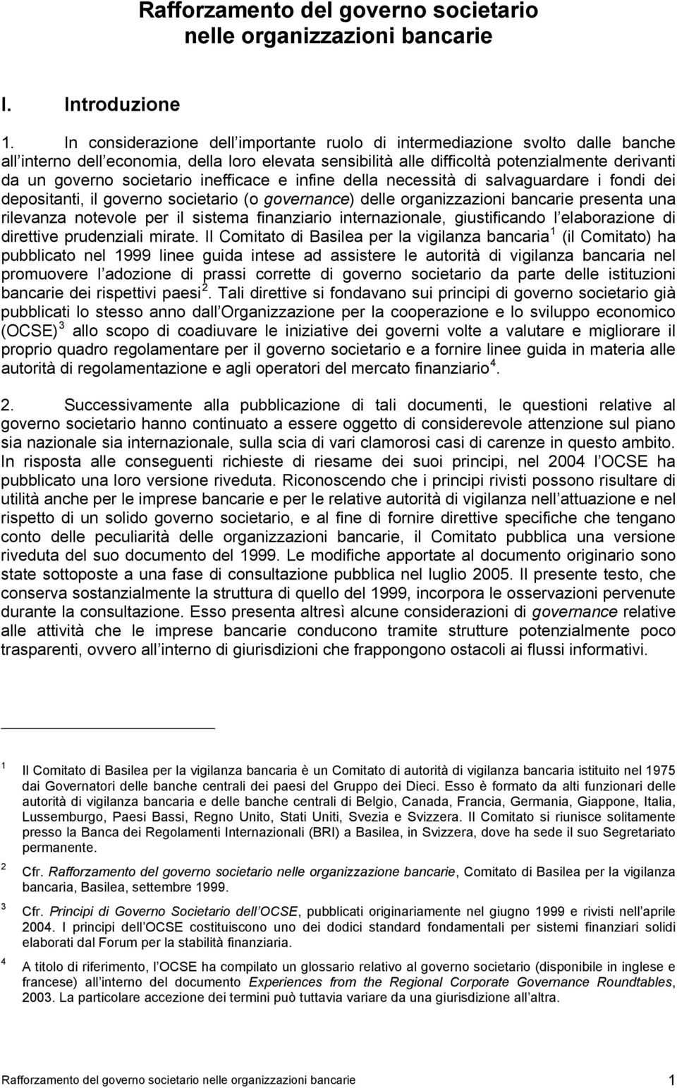 societario inefficace e infine della necessità di salvaguardare i fondi dei depositanti, il governo societario (o governance) delle organizzazioni bancarie presenta una rilevanza notevole per il