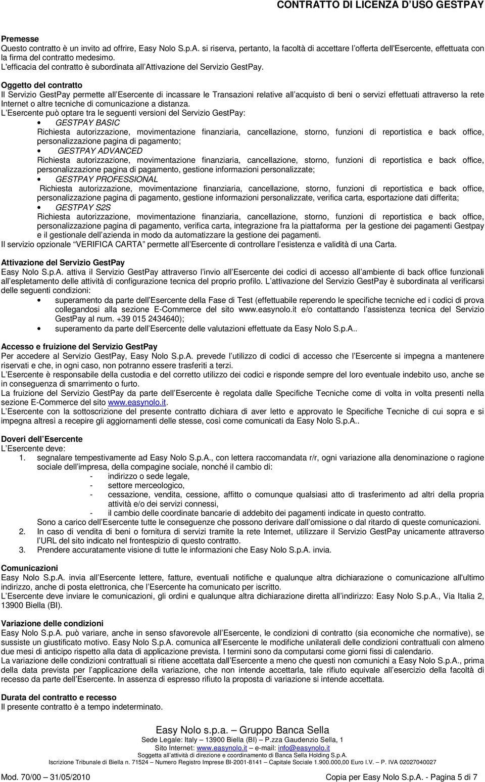 Oggetto del contratto Il Servizio GestPay permette all Esercente di incassare le Transazioni relative all acquisto di beni o servizi effettuati attraverso la rete Internet o altre tecniche di