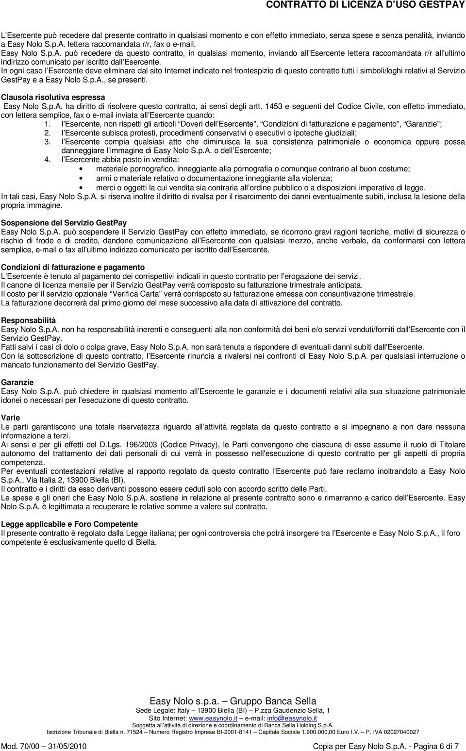 In ogni caso l Esercente deve eliminare dal sito Internet indicato nel frontespizio di questo contratto tutti i simboli/loghi relativi al Servizio GestPay e a Easy Nolo S.p.A., se presenti.