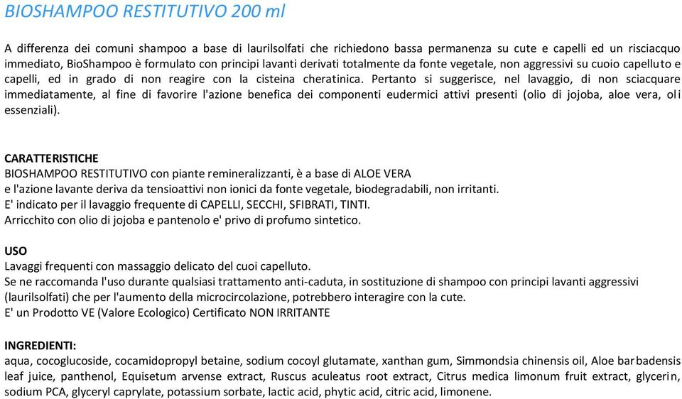 Pertanto si suggerisce, nel lavaggio, di non sciacquare immediatamente, al fine di favorire l'azione benefica dei componenti eudermici attivi presenti (olio di jojoba, aloe vera, ol i essenziali).