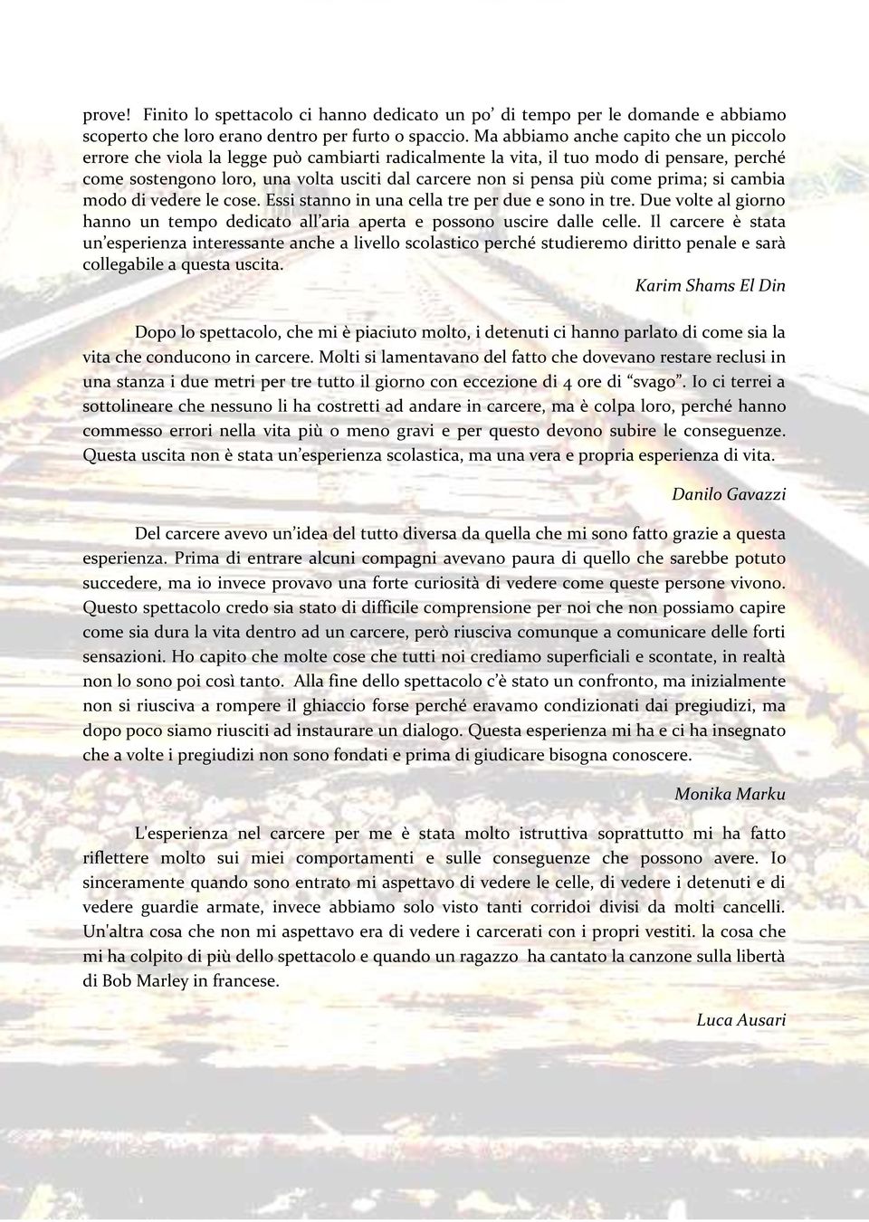 come prima; si cambia modo di vedere le cose. Essi stanno in una cella tre per due e sono in tre. Due volte al giorno hanno un tempo dedicato all aria aperta e possono uscire dalle celle.