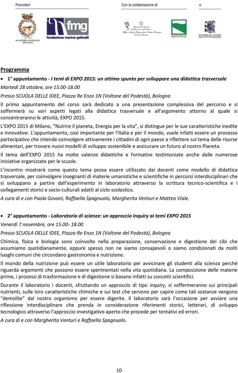 concentreranno le attività, EXPO 2015. L EXPO 2015 di Milano, Nutrire il pianeta, Energia per la vita, si distingue per le sue caratteristiche inedite e innovative.