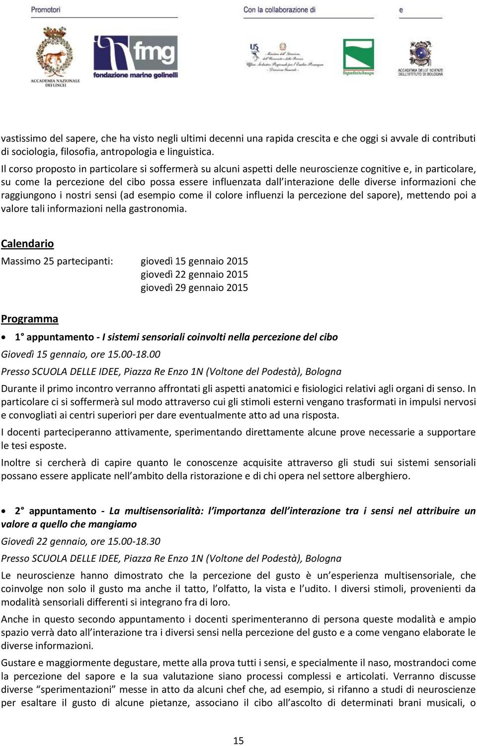 informazioni che raggiungono i nostri sensi (ad esempio come il colore influenzi la percezione del sapore), mettendo poi a valore tali informazioni nella gastronomia.