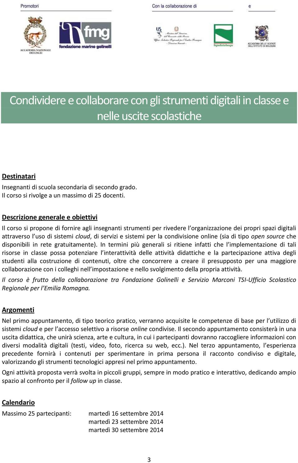 sistemi per la condivisione online (sia di tipo open source che disponibili in rete gratuitamente).