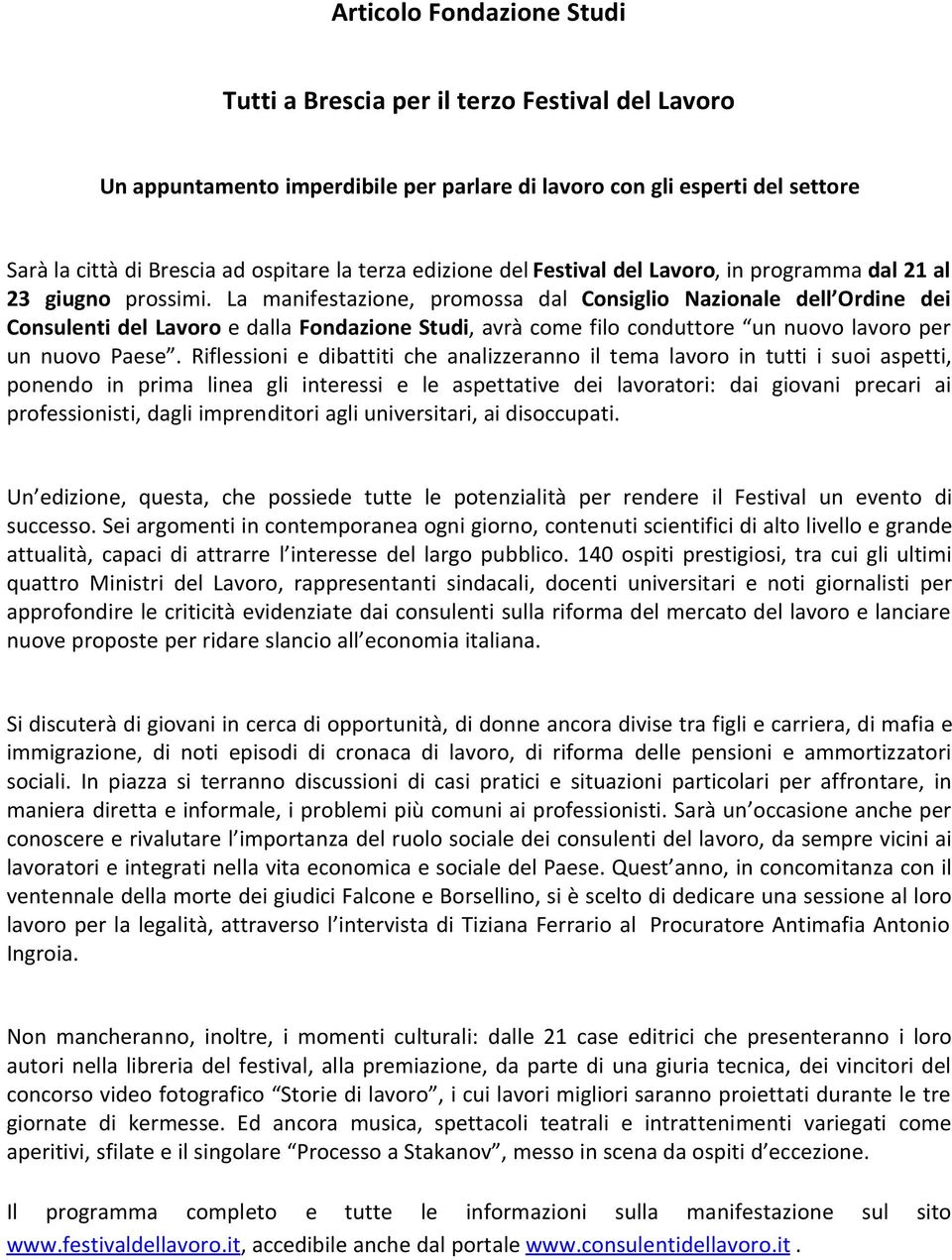 La manifestazione, promossa dal Consiglio Nazionale dell Ordine dei Consulenti del Lavoro e dalla Fondazione Studi, avrà come filo conduttore un nuovo lavoro per un nuovo Paese.