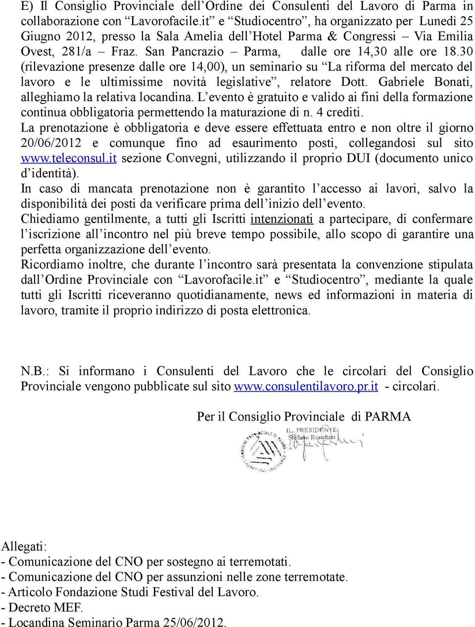 30 (rilevazione presenze dalle ore 14,00), un seminario su La riforma del mercato del lavoro e le ultimissime novità legislative, relatore Dott. Gabriele Bonati, alleghiamo la relativa locandina.