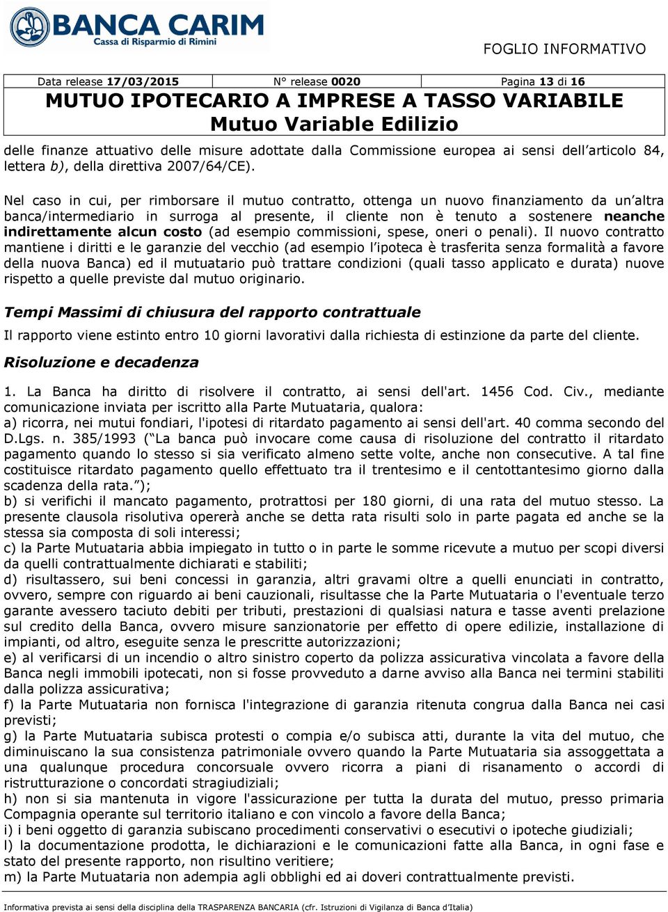 alcun costo (ad esempio commissioni, spese, oneri o penali).