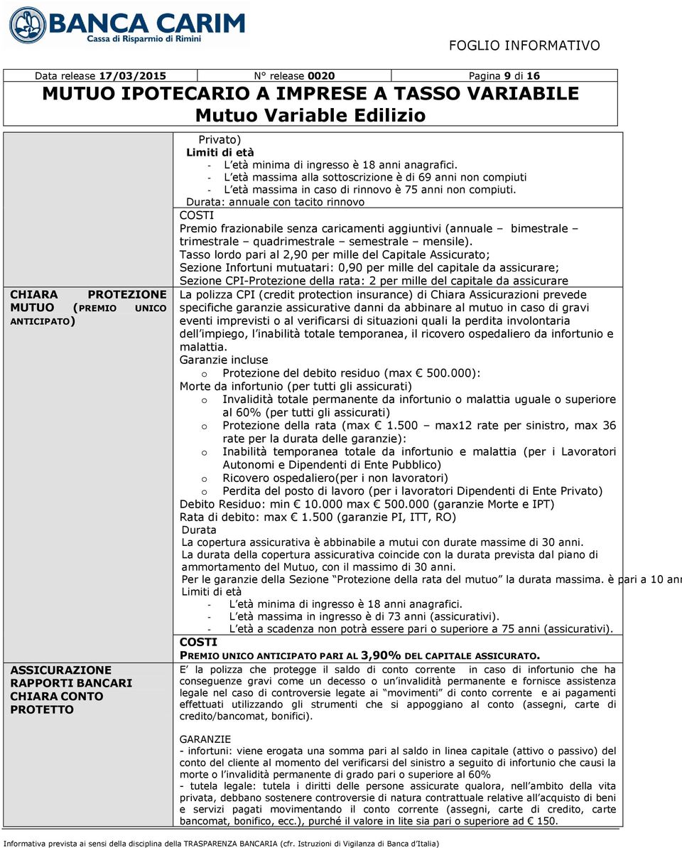 Durata: annuale con tacito rinnovo COSTI Premio frazionabile senza caricamenti aggiuntivi (annuale bimestrale trimestrale quadrimestrale semestrale mensile).