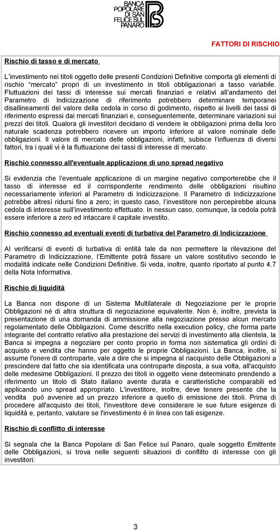 Fluttuazioni dei tassi di interesse sui mercati finanziari e relativi all andamento del Parametro di Indicizzazione di riferimento potrebbero determinare temporanei disallineamenti del valore della