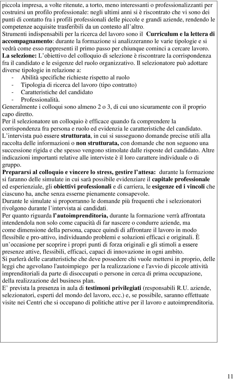 Strumenti indispensabili per la ricerca del lavoro sono il Curriculum e la lettera di accompagnamento: durante la formazione si analizzeranno le varie tipologie e si vedrà come esso rappresenti il