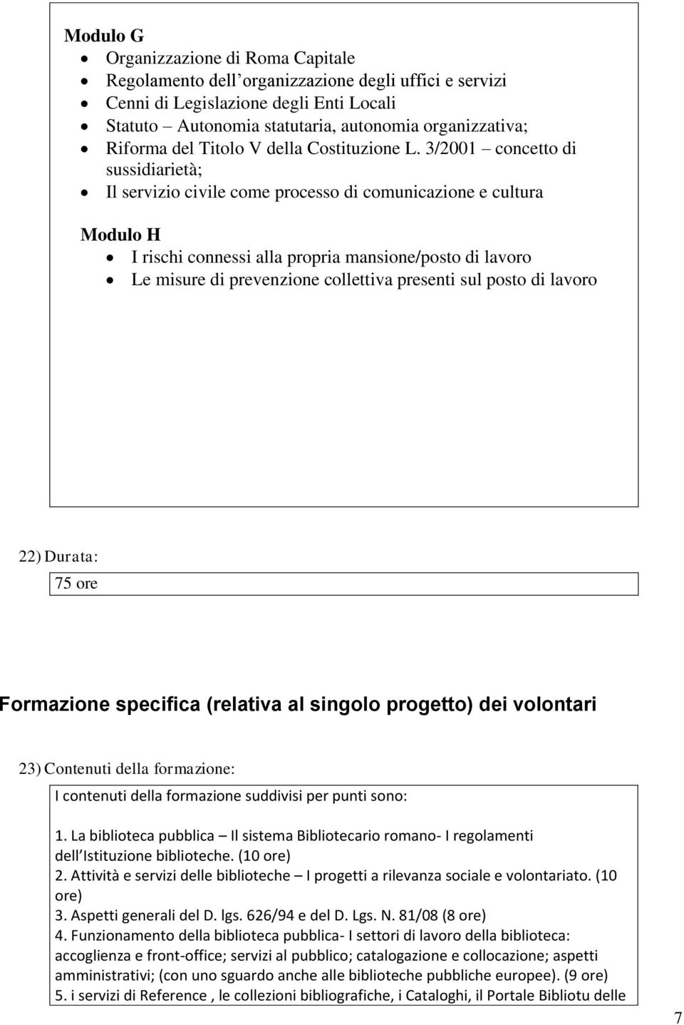 3/2001 concetto di sussidiarietà; Il servizio civile come processo di comunicazione e cultura Modulo H I rischi connessi alla propria mansione/posto di lavoro Le misure di prevenzione collettiva