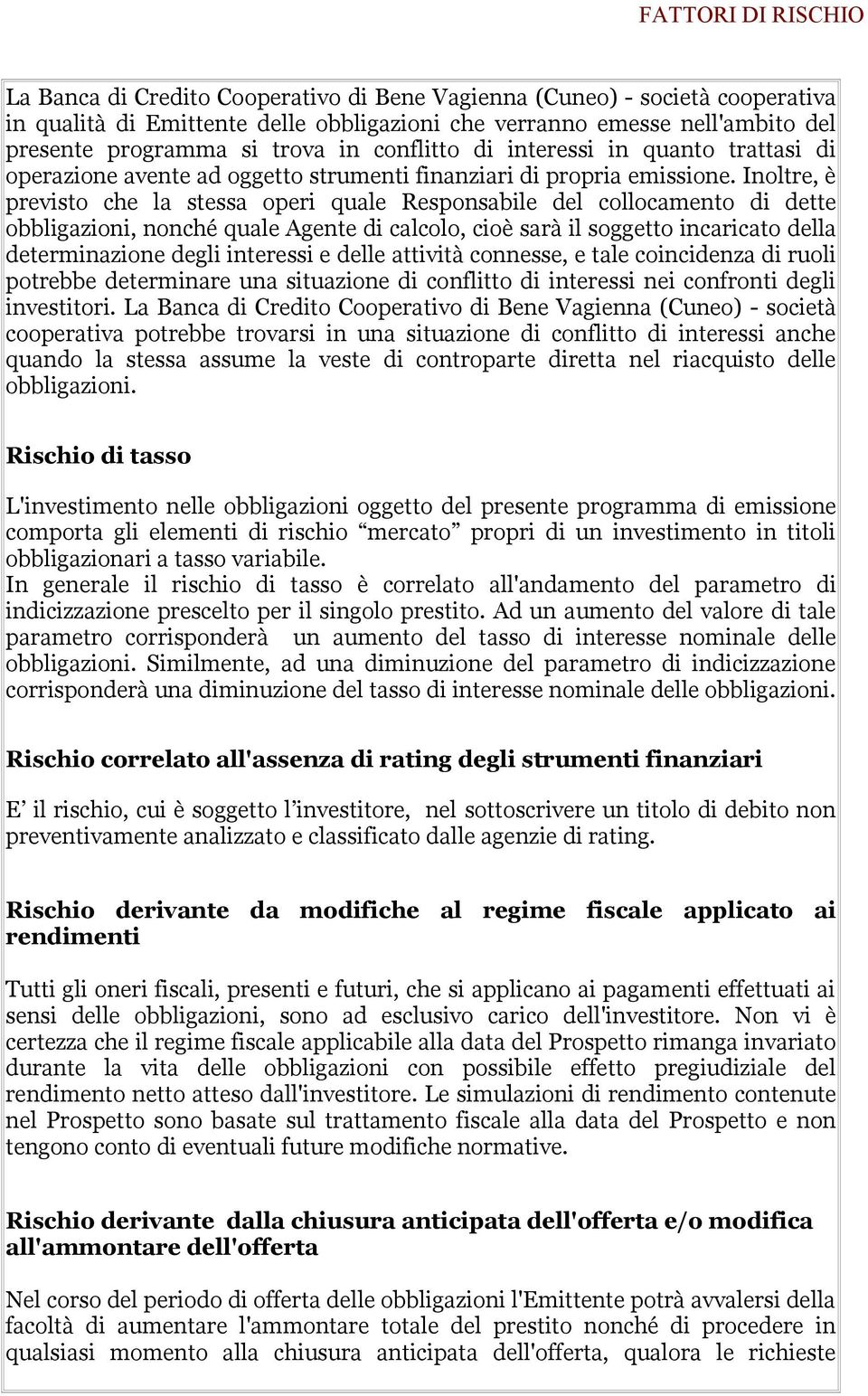 Inoltre, è previsto che la stessa operi quale Responsabile del collocamento di dette obbligazioni, nonché quale Agente di calcolo, cioè sarà il soggetto incaricato della determinazione degli