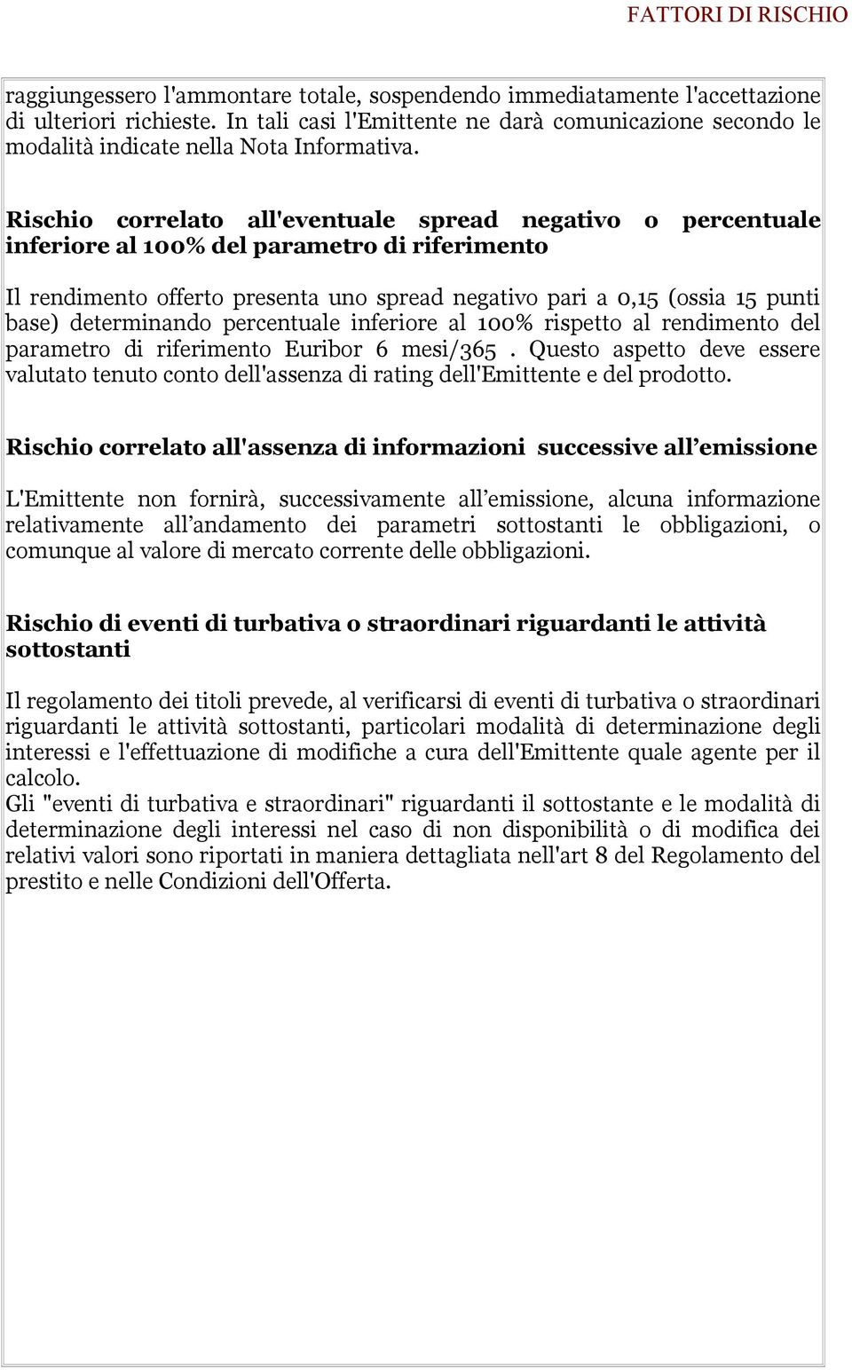 Rischio correlato all'eventuale spread negativo o percentuale inferiore al 100% del parametro di riferimento Il rendimento offerto presenta uno spread negativo pari a 0,15 (ossia 15 punti base)