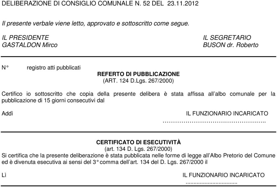 267/2000) Certifico io sottoscritto che copia della presente delibera è stata affissa all albo comunale per la pubblicazione di 15 giorni consecutivi dal Addì IL